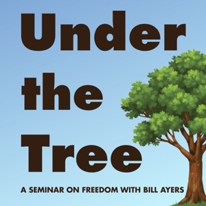 Under the Tree: A Seminar on Freedom with Bill Ayers