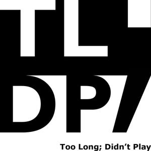 TL;DP (Too Long; Didn't Play)