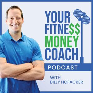 Your Fitness Money Coach Podcast by Billy Hofacker