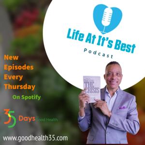 Life At It's Best Podcast with Bernard Beale 
(35 Days to Good Health)