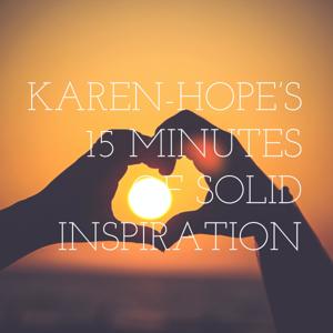 KAREN-HOPE'S 15 MINUTES OF SOLID INSPIRATION