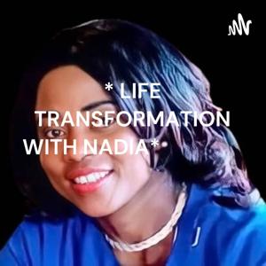 * LIFE TRANSFORMATION PODCAST WITH NADIA*
