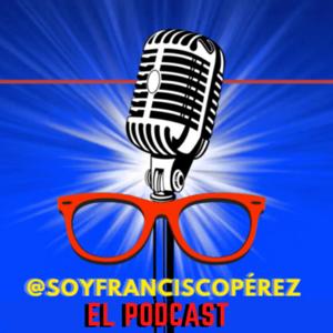 Soy Francisco Pérez: El Podcast