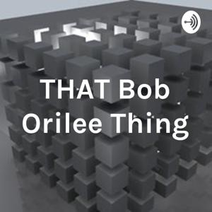 THAT Bob Orilee Thing