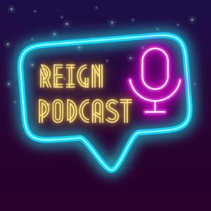 Reign Podcast