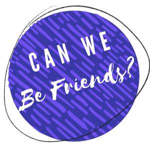 Can we be friends?