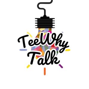 TeeWhy Talk