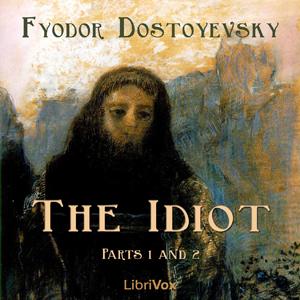 Idiot (Part 01 and 02), The by Fyodor Dostoyevsky (1821 - 1881)