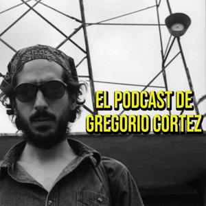 El Podcast de Gregorio Cortez