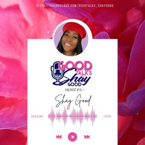 Good Talks with Shay Good Podcast