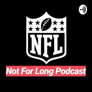 Not For Long Podcast (N.F.L Podcast)