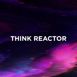 THINK REACTOR