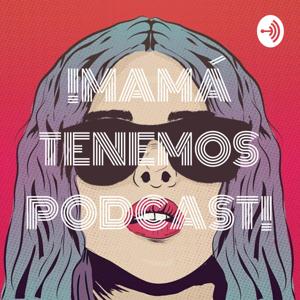 ¡MAMÁ TENEMOS PODCAST!