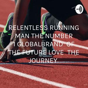 RELENTLESS RUNNING MAN THE NUMBER 1 GLOBAL🌍BRAND OF THE FUTURE LOVE ❤ THE JOURNEY