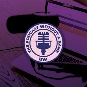 The Podcast Without A Name BW