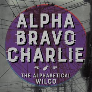 Alpha Bravo Charlie - The Alphabetical Wilco Podcast