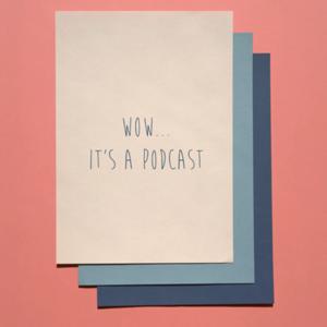 Wow...It’s a podcast