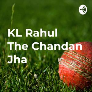 KL Rahul की कहानी The Chandan Jha की जुबानी ।