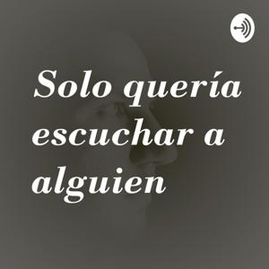 Solo quería escuchar a alguien