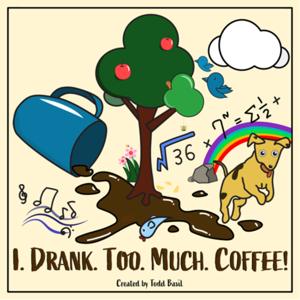 I. Drank. Too. Much. Coffee.