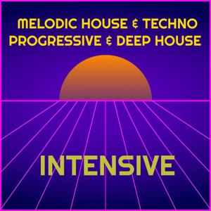 Intensive, The Best & Finest Melodic House & Techno, Progressive, Organic & Deep House