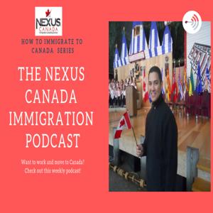 The Nexus Canada Immigration podcast