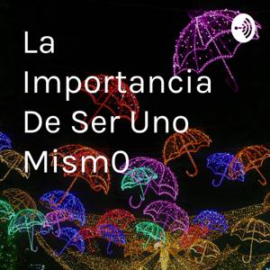 La Importancia De Ser Uno Mism0