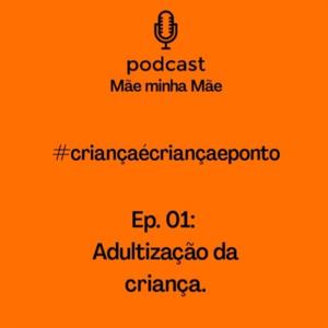 Ep. 01 Criança é criança e Ponto: Adultização das crianças.