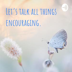 Let’s talk all things encouraging.