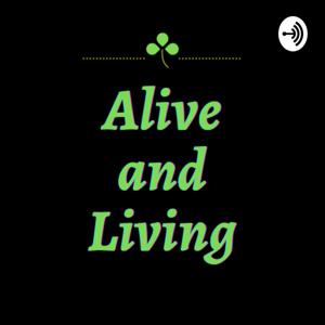 Alive and living