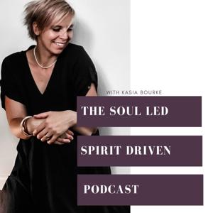 The Soul led Spirit driven podcast by ms Kasia Bourke