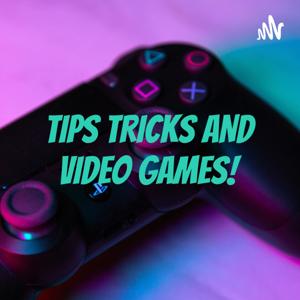 TIPS TRICKS AND VIDEO GAMES!