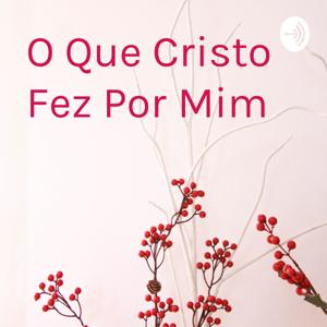 O Que Cristo Fez Por Mim