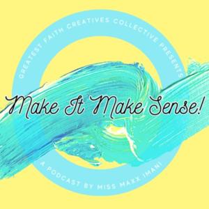 Make It Make Sense! with Maxx Imani