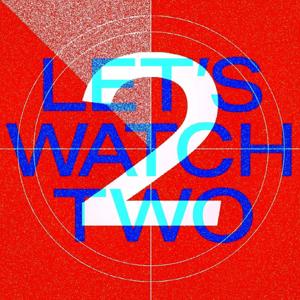 Let's Watch Two