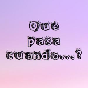 Qué pasa cuando...?