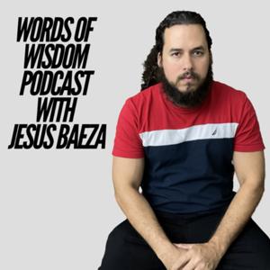 Words of Wisdom Podcast with Jesus Baeza