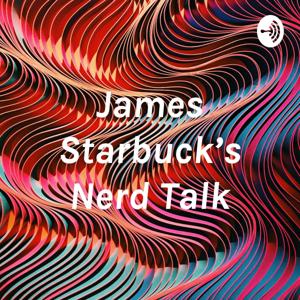 James Starbuck’s Nerd Talk