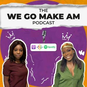 The We Go Make Am Podcast