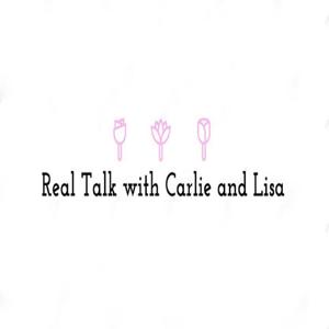 Real Talk with Carlie and Lisa