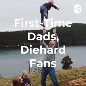 First-Time Dads, Diehard Fans