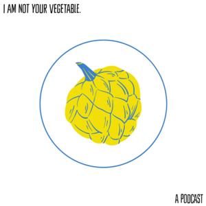 I Am Not Your Vegetable.