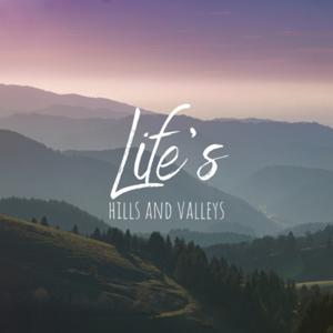 Life’s Hills and Valleys