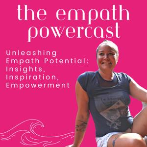 The EmpathPowerCast - Unleashing Empath Potential: Insights, Inspiration, Empowerment