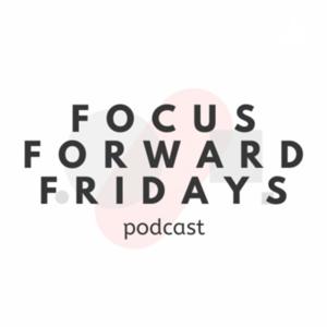 Focus Forward Fridays