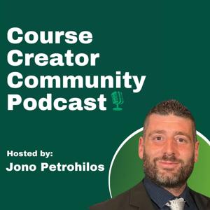 Course Creator Community Podcast | Online Courses, Course Creation, Membership Sites and Online Marketing by Jono Petrohilos (Online Marketing / Course Creation Expert)