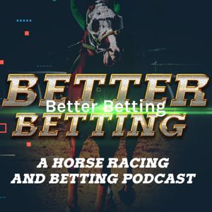 Better Betting - A Horse Racing and Betting Podcast by Eric Rubin and Gary Quill