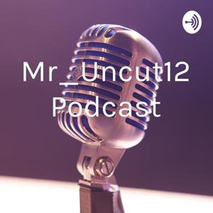 Mr_Uncut12 Podcast