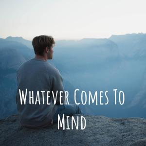 Whatever Comes To Mind
