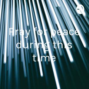 Pray for peace during this time